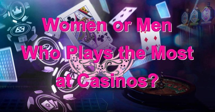 Ladies or Men - Who Plays one of the most in Casinos